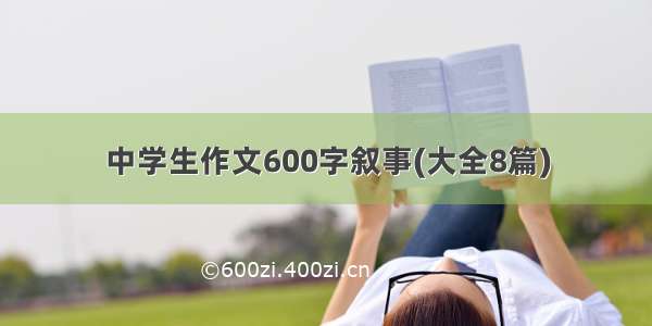 中学生作文600字叙事(大全8篇)
