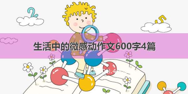 生活中的微感动作文600字4篇