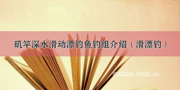 矶竿深水滑动漂钓鱼钓组介绍（滑漂钓）