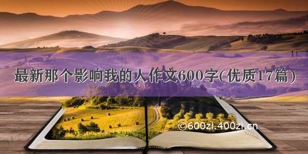 最新那个影响我的人作文600字(优质17篇)