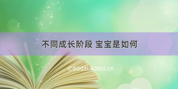 不同成长阶段 宝宝是如何