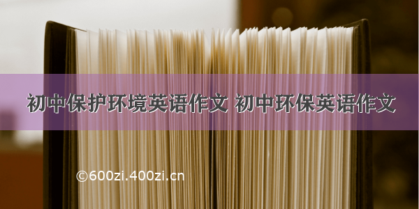 初中保护环境英语作文 初中环保英语作文