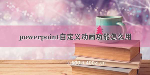 powerpoint自定义动画功能怎么用