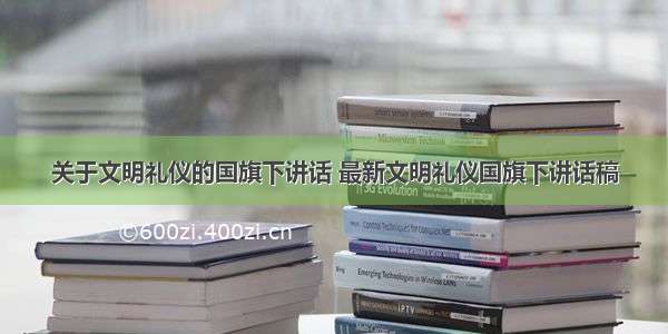 关于文明礼仪的国旗下讲话 最新文明礼仪国旗下讲话稿