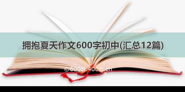 拥抱夏天作文600字初中(汇总12篇)