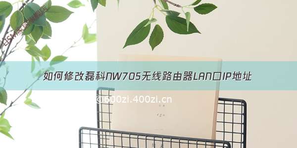 如何修改磊科NW705无线路由器LAN口IP地址