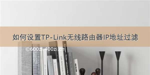 如何设置TP-Link无线路由器IP地址过滤