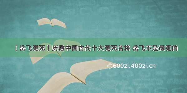 【岳飞冤死】历数中国古代十大冤死名将 岳飞不是最冤的