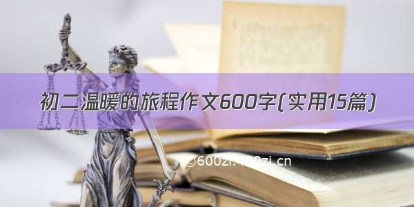 初二温暖的旅程作文600字(实用15篇)