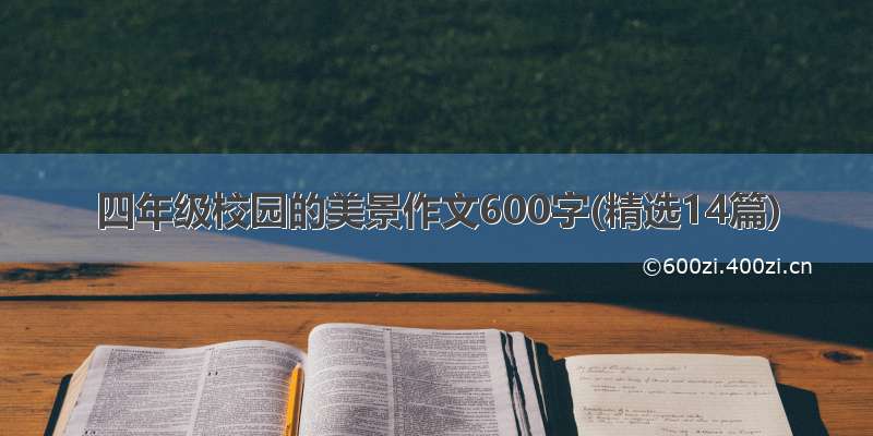 四年级校园的美景作文600字(精选14篇)