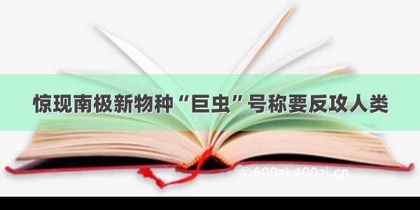 惊现南极新物种“巨虫”号称要反攻人类