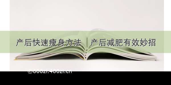 产后快速瘦身方法	产后减肥有效妙招