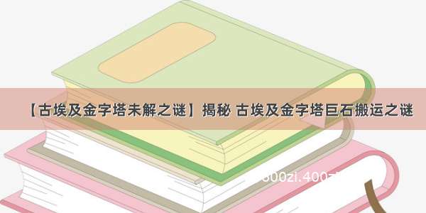 【古埃及金字塔未解之谜】揭秘 古埃及金字塔巨石搬运之谜