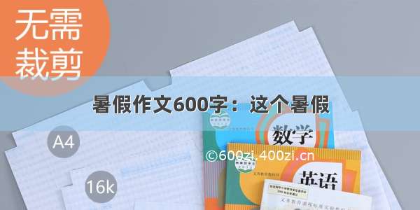 暑假作文600字：这个暑假