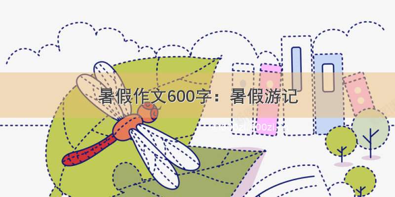 暑假作文600字：暑假游记