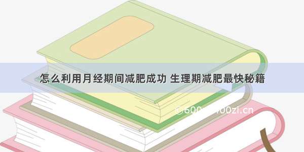 怎么利用月经期间减肥成功 生理期减肥最快秘籍