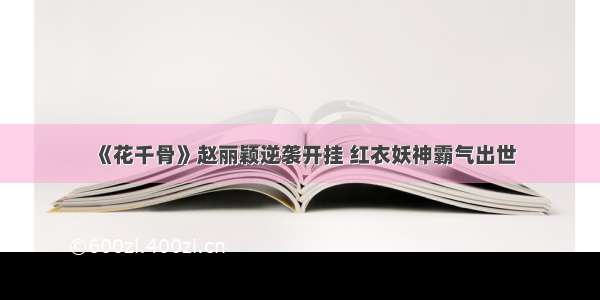 《花千骨》赵丽颖逆袭开挂 红衣妖神霸气出世