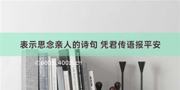 表示思念亲人的诗句 凭君传语报平安