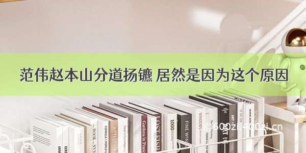 范伟赵本山分道扬镳 居然是因为这个原因