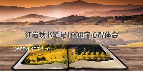 红岩读书笔记1000字心得体会