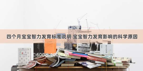 四个月宝宝智力发育标准说明 宝宝智力发育影响的科学原因