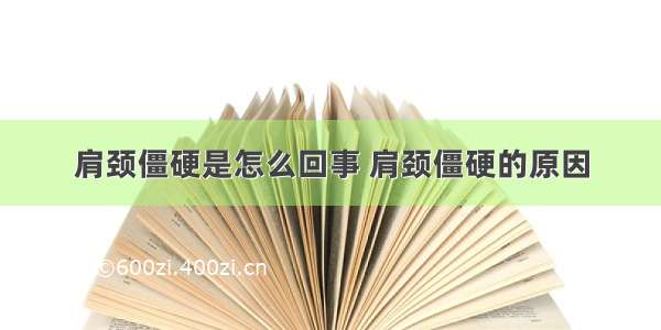 肩颈僵硬是怎么回事 肩颈僵硬的原因