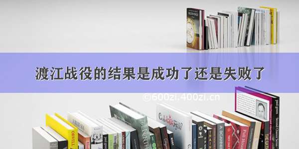 渡江战役的结果是成功了还是失败了