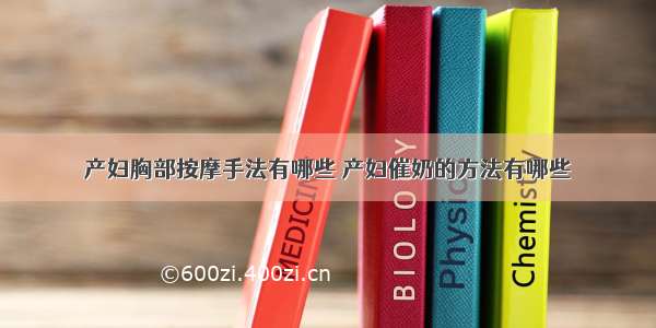 产妇胸部按摩手法有哪些	产妇催奶的方法有哪些