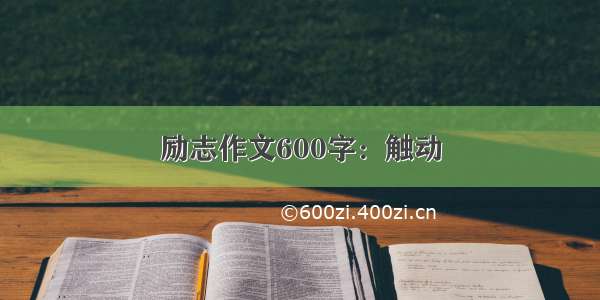 励志作文600字：触动