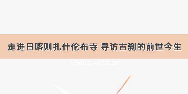 走进日喀则扎什伦布寺 寻访古刹的前世今生