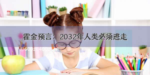 霍金预言：2032年人类必须逃走