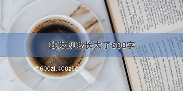 我发现我长大了600字