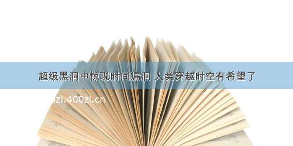 超级黑洞中惊现时间漏洞 人类穿越时空有希望了