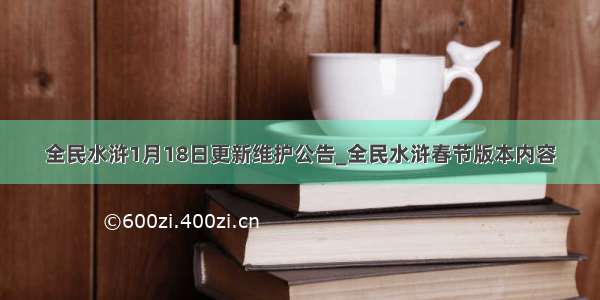 全民水浒1月18日更新维护公告_全民水浒春节版本内容