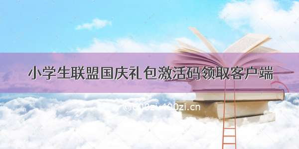 小学生联盟国庆礼包激活码领取客户端