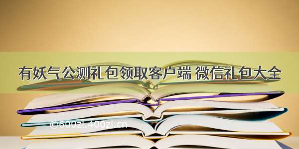 有妖气公测礼包领取客户端 微信礼包大全