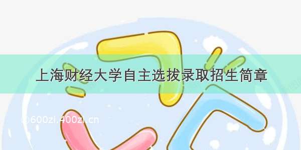 上海财经大学自主选拔录取招生简章
