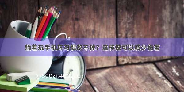 躺着玩手机坏习惯改不掉？这样做可以减少伤害