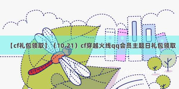 【cf礼包领取】（10.21）cf穿越火线qq会员主题日礼包领取