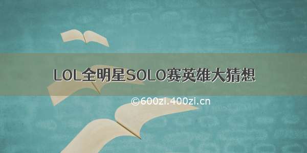 LOL全明星SOLO赛英雄大猜想