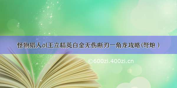 怪物猎人ol王立精英白金无伤断刃一角龙攻略(弩炮）