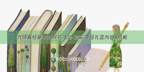 九阴真经新年送好礼活动 炫彩夺目礼盒内容+价格