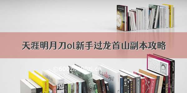 天涯明月刀ol新手过龙首山副本攻略