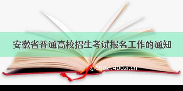 安徽省普通高校招生考试报名工作的通知