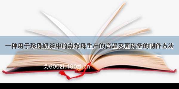 一种用于珍珠奶茶中的爆爆珠生产的高温灭菌设备的制作方法