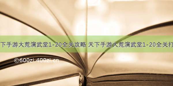 天下手游大荒演武堂1-20全关攻略 天下手游大荒演武堂1-20全关打法