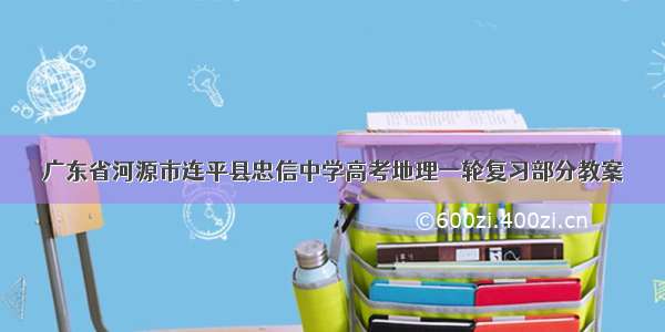 广东省河源市连平县忠信中学高考地理一轮复习部分教案