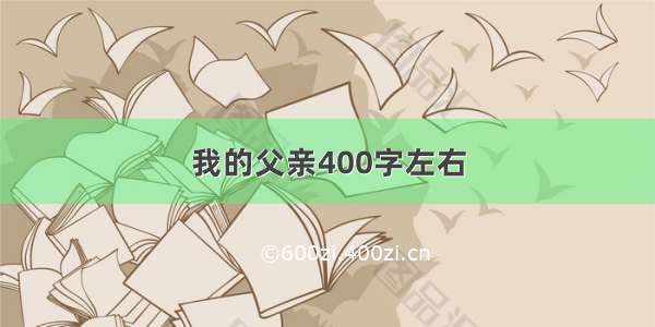 我的父亲400字左右