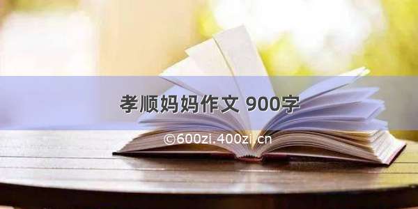 孝顺妈妈作文 900字