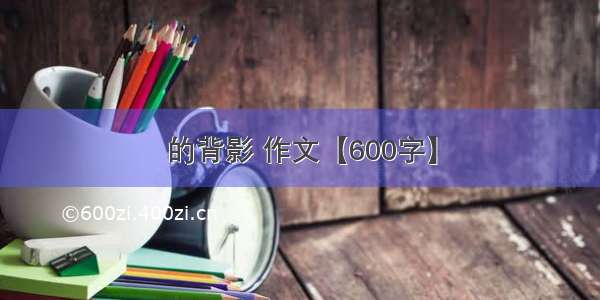 的背影 作文【600字】